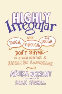 image of Highly Irregular: Why Tough, Through, and Dough Don’t Rhyme – and Other Oddities of the English Language